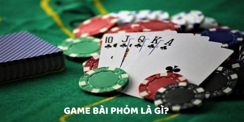 Tìm hiểu định nghĩa về game bài phỏm